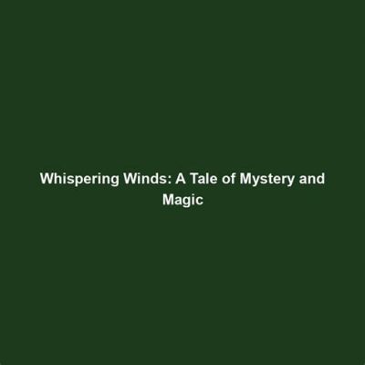  Why Did the Whispering Winds Tale Remain Untold for Centuries? Exploring Themes of Courage and Deception Through an Ancient American Story.